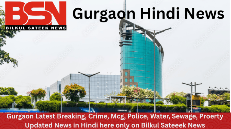 Gurgaon Hindi News (Gurgaon Latest Breaking, Crime, Mcg, Police, Water, Sewage, Proerty Updated News in Hindi here only on Bilkul Sateeek News)