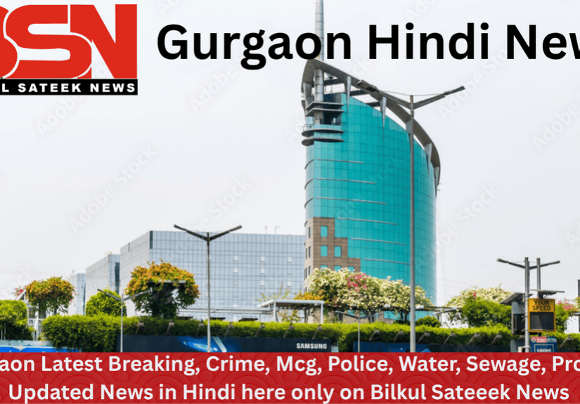 Gurgaon Hindi News (Gurgaon Latest Breaking, Crime, Mcg, Police, Water, Sewage, Proerty Updated News in Hindi here only on Bilkul Sateeek News)